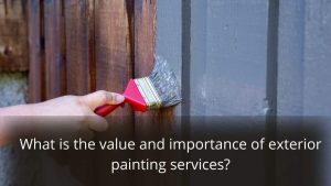 image represents What is the value and importance of exterior painting services?