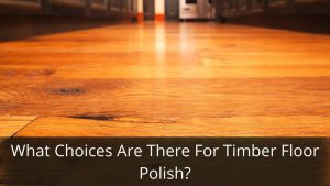 image represents What Choices Are There For Timber Floor Polish?