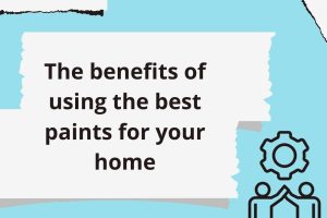 Image presents The benefits of using the best paints for your home