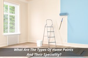 Image presents What Are The Types Of Home Paints And Their Speciality