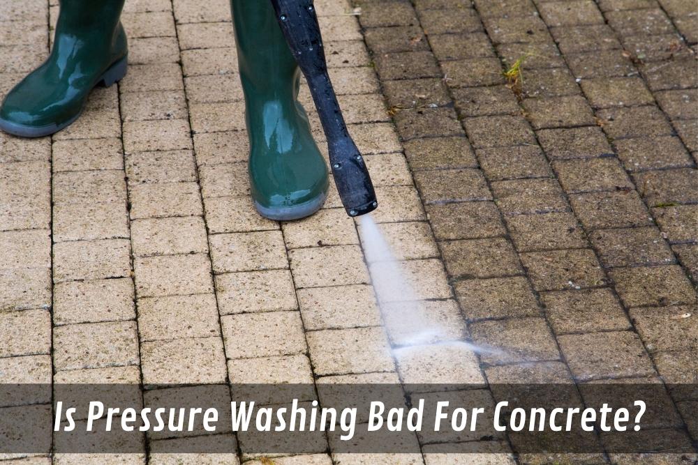 Image presents Is Pressure Washing Bad For Concrete