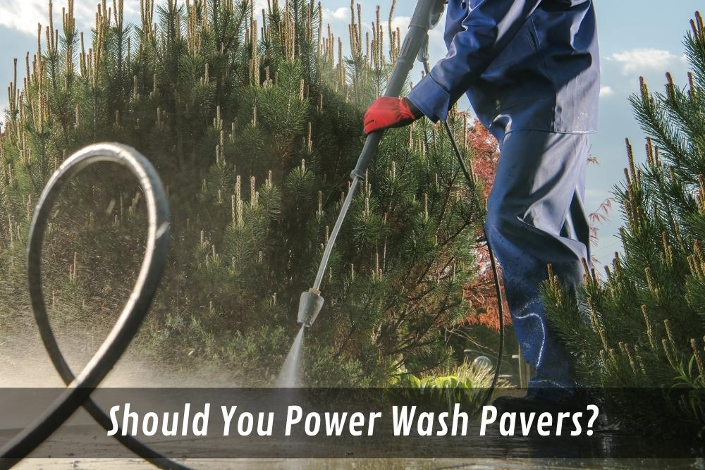Image presents Should You Power Wash Pavers - Power Washing Paver Patio