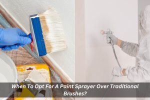 Image presents When To Opt For A Paint Sprayer Over Traditional Brushes - Paint Sprayer Vs Brush