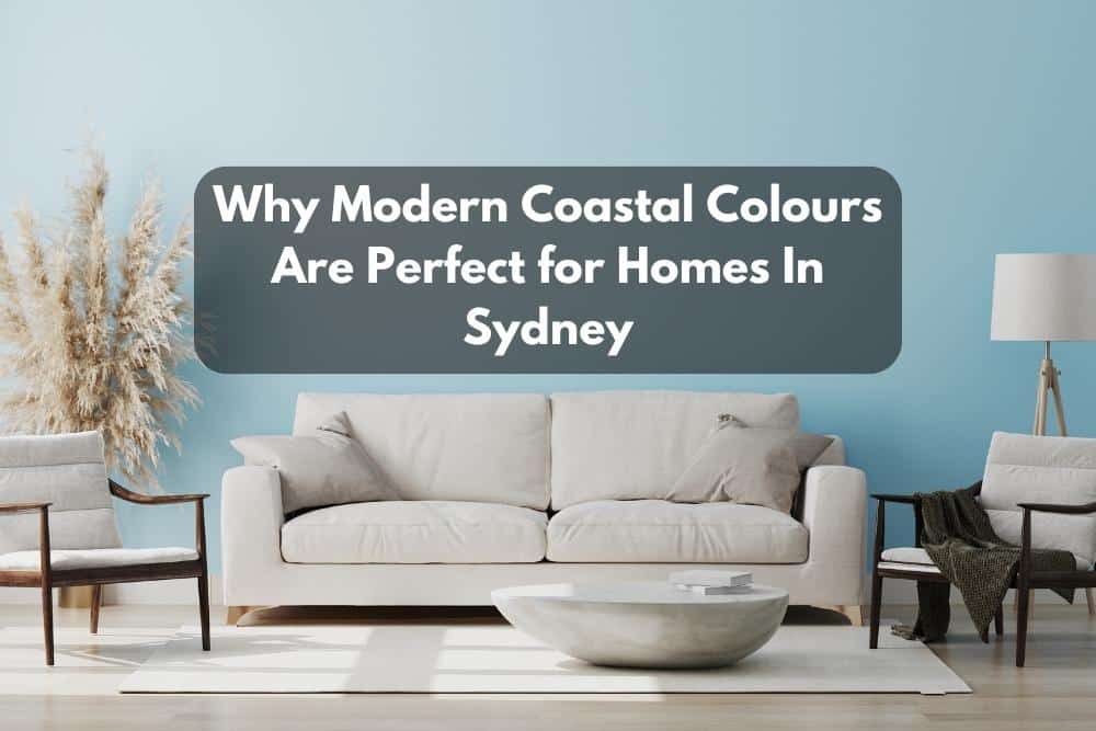 Image presents Why Modern Coastal Colours Are Perfect for Homes in Sydney